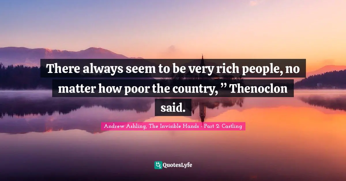 There always seem to be very rich people, no matter how poor the country, ” Thenoclon said.