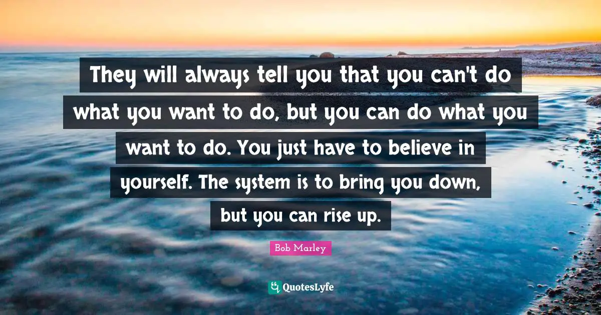 Believe In Yourself Quotes: "They will always tell you that you can't do what you want to do, but you can do what you want to do. You just have to believe in yourself. The system is to bring you down, but you can rise up."