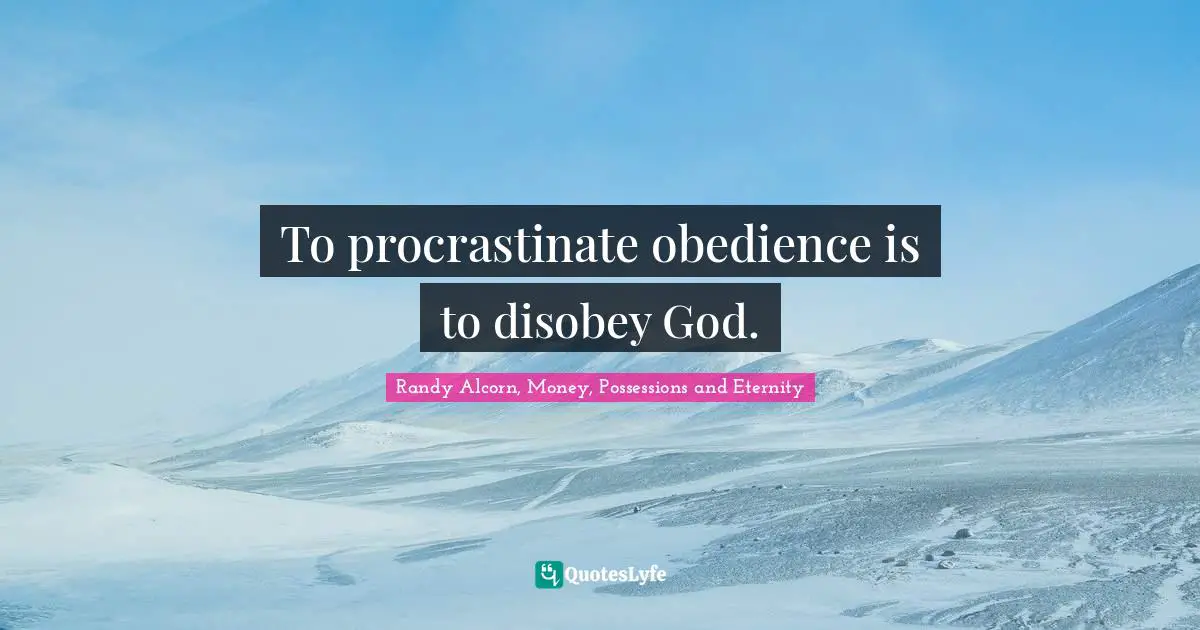 To procrastinate obedience is to disobey God.