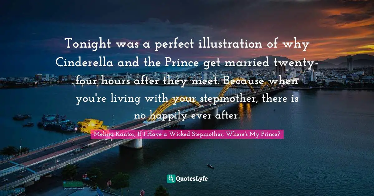 Tonight was a perfect illustration of why Cinderella and the Prince get married twenty-four hours after they meet. Because when you're living with your stepmother, there is no happily ever after.