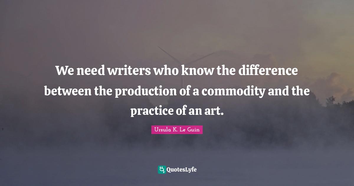 We need writers who know the difference between the production of a commodity and the practice of an art.