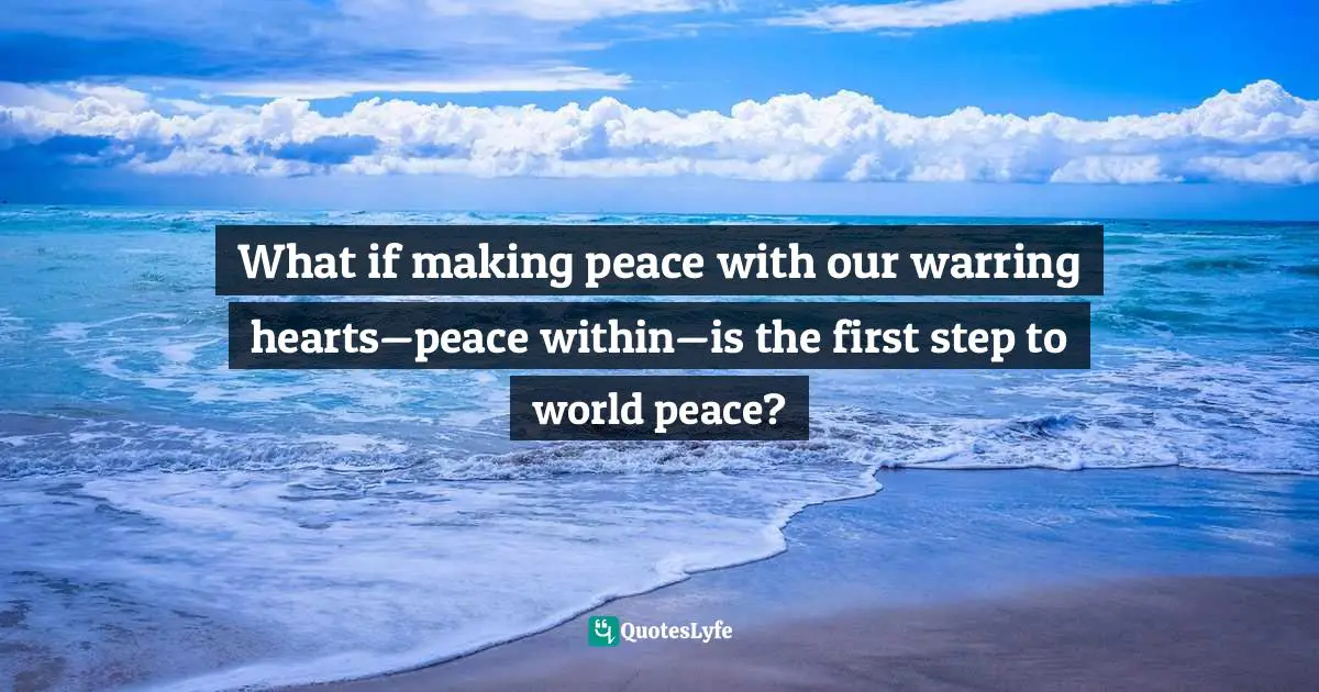 What if making peace with our warring hearts—peace within—is the first step to world peace?