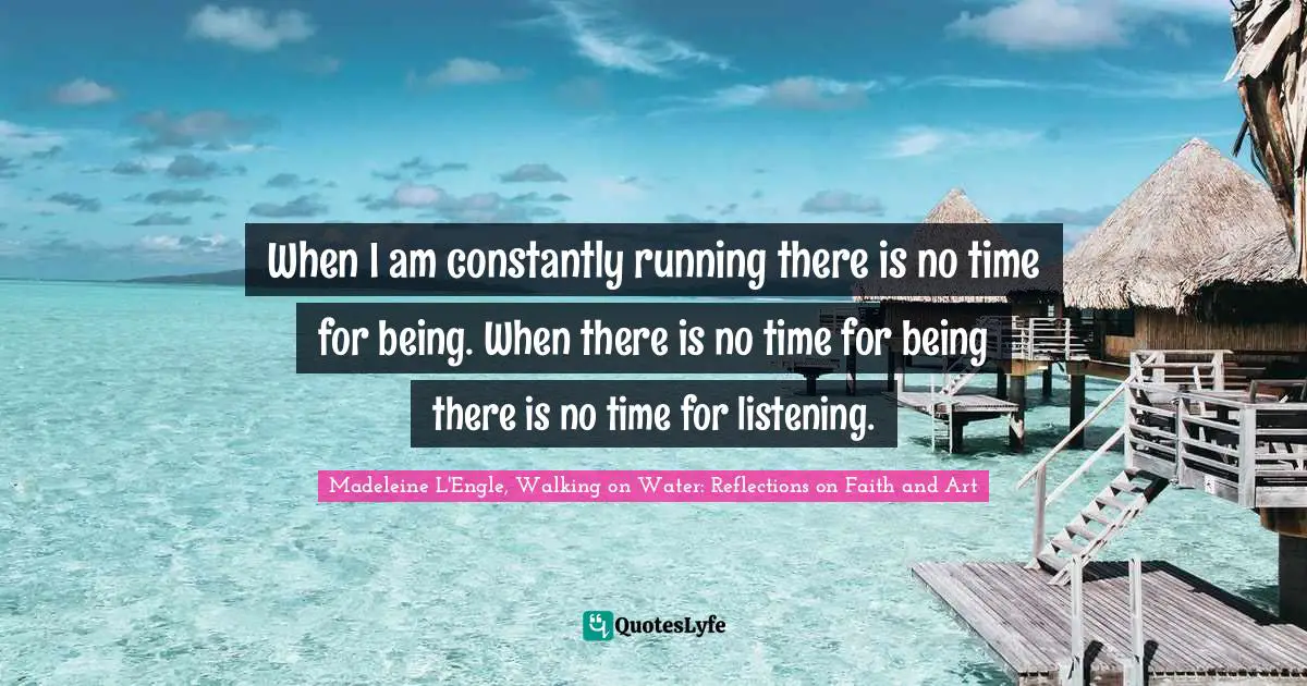 Self Care Quotes: "When I am constantly running there is no time for being. When there is no time for being there is no time for listening."