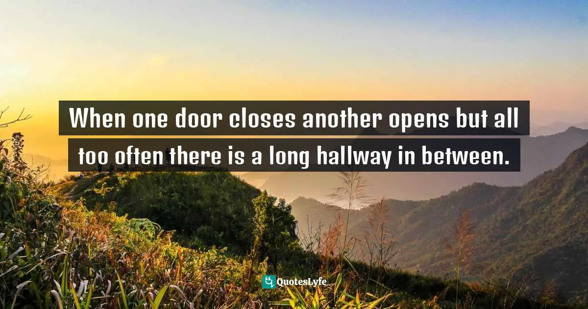 When one door closes another opens but all too often there is a long hallway in between.