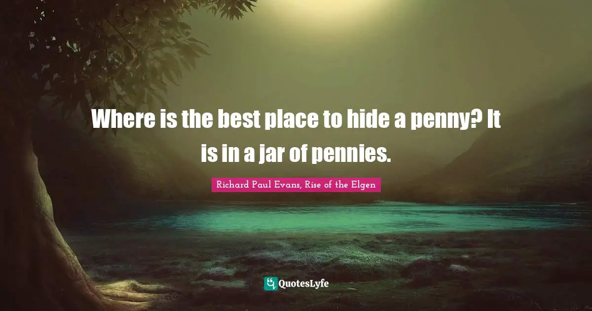Where is the best place to hide a penny? It is in a jar of pennies.