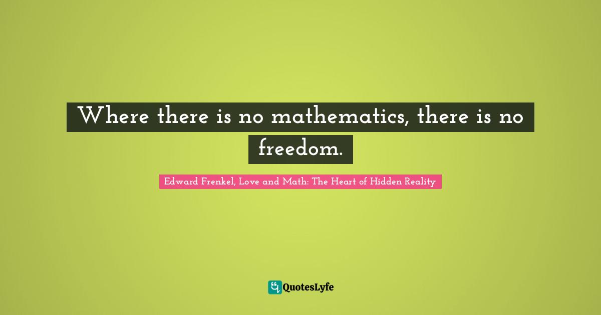 Where there is no mathematics, there is no freedom.