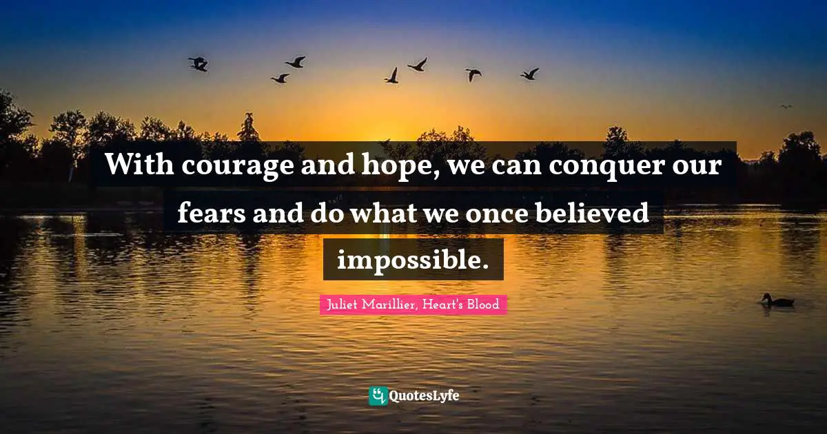 Fears Quotes: "With courage and hope, we can conquer our fears and do what we once believed impossible."