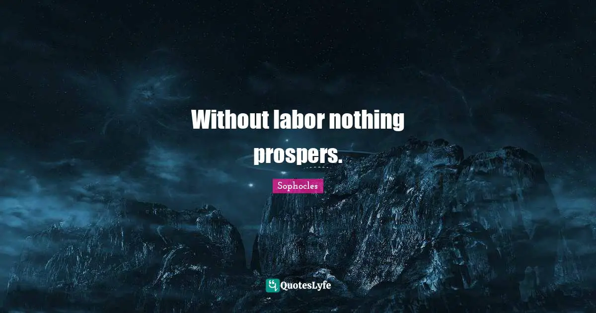 Without labor nothing prospers.