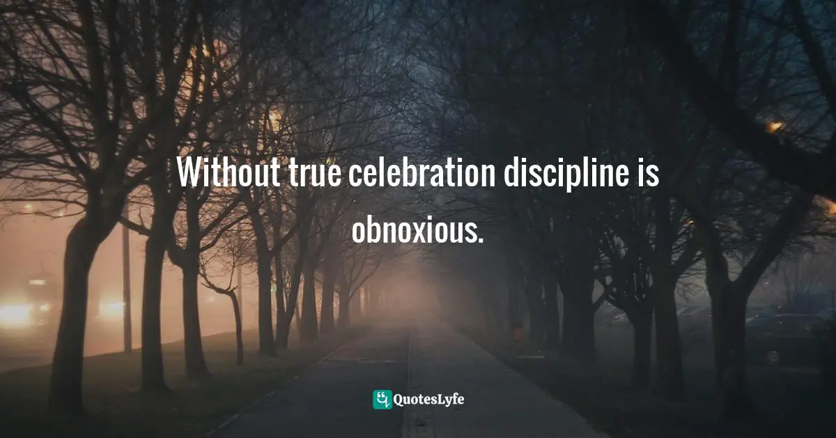 Adi Da Samraj, The Eating Gorilla Comes In Peace: The Transcendental Principle Of Life Applied To Diet And The Regenerative Discipline Of True Health Quotes: "Without true celebration discipline is obnoxious."