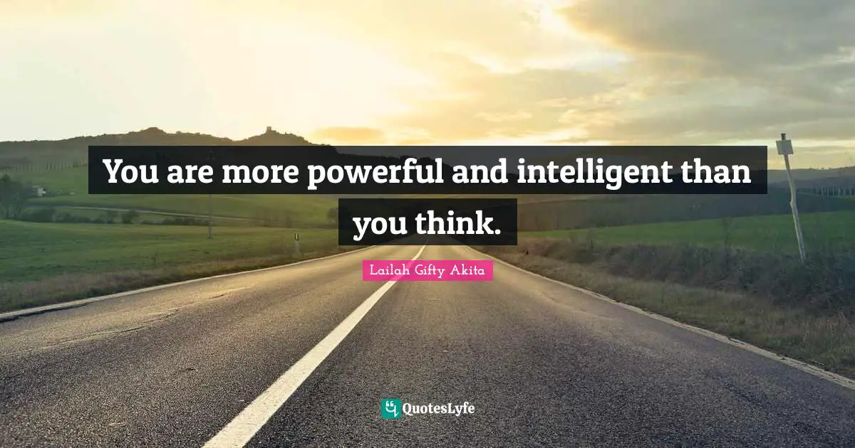 You are more powerful and intelligent than you think.