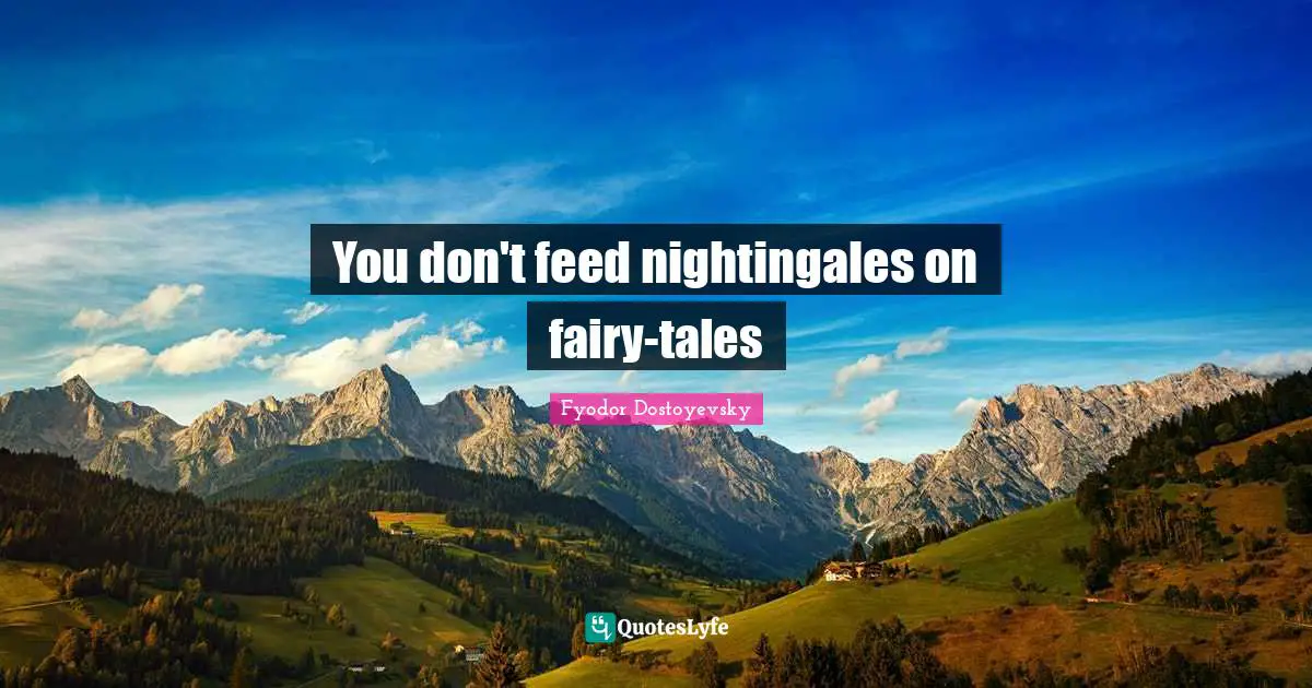 Fairy Tales Quotes: "You don't feed nightingales on fairy-tales"