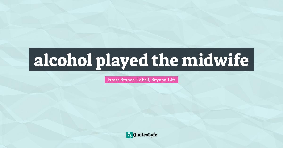 alcohol played the midwife