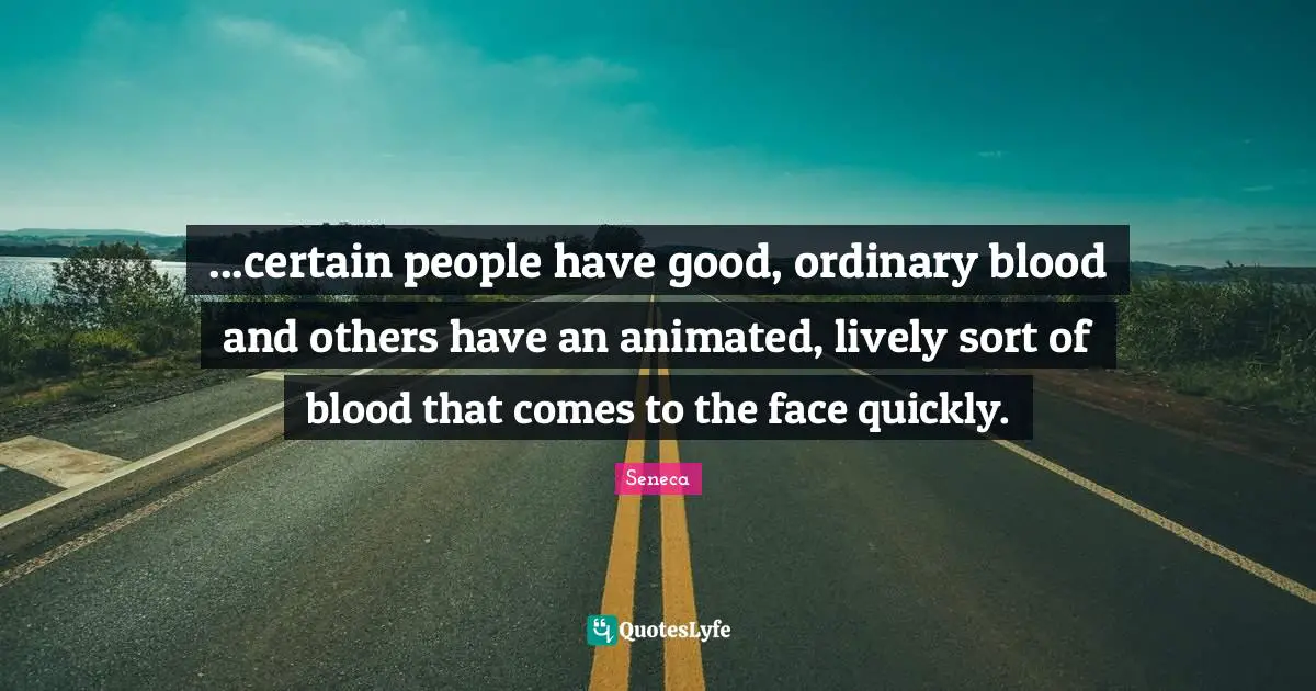 Blushing Quotes: "...certain people have good, ordinary blood and others have an animated, lively sort of blood that comes to the face quickly."