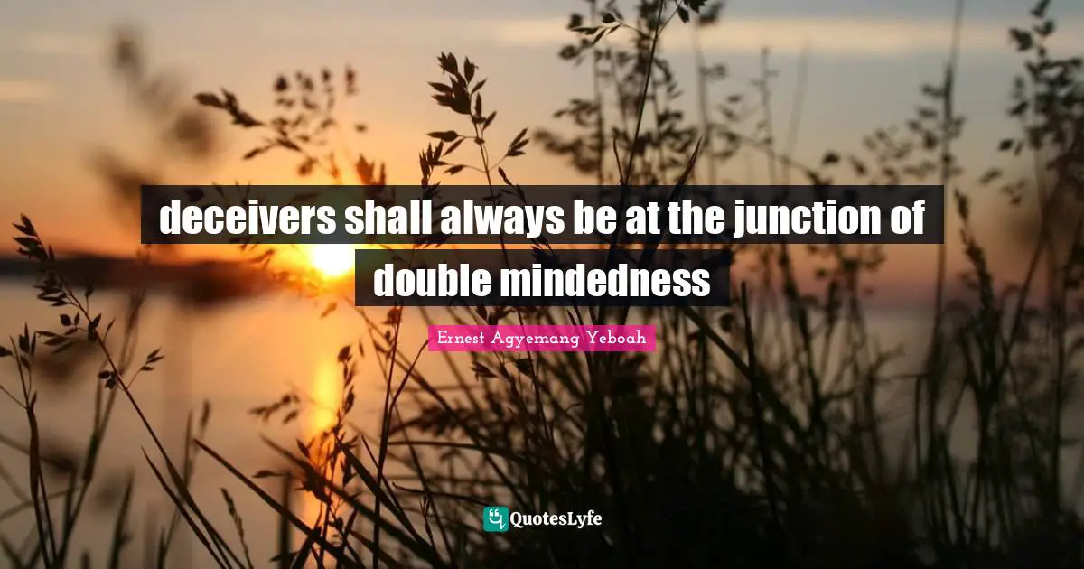 Lessons Of Life Quotes: "deceivers shall always be at the junction of double mindedness"
