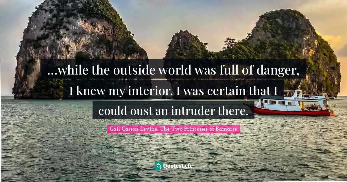 …while the outside world was full of danger, I knew my interior. I was certain that I could oust an intruder there.