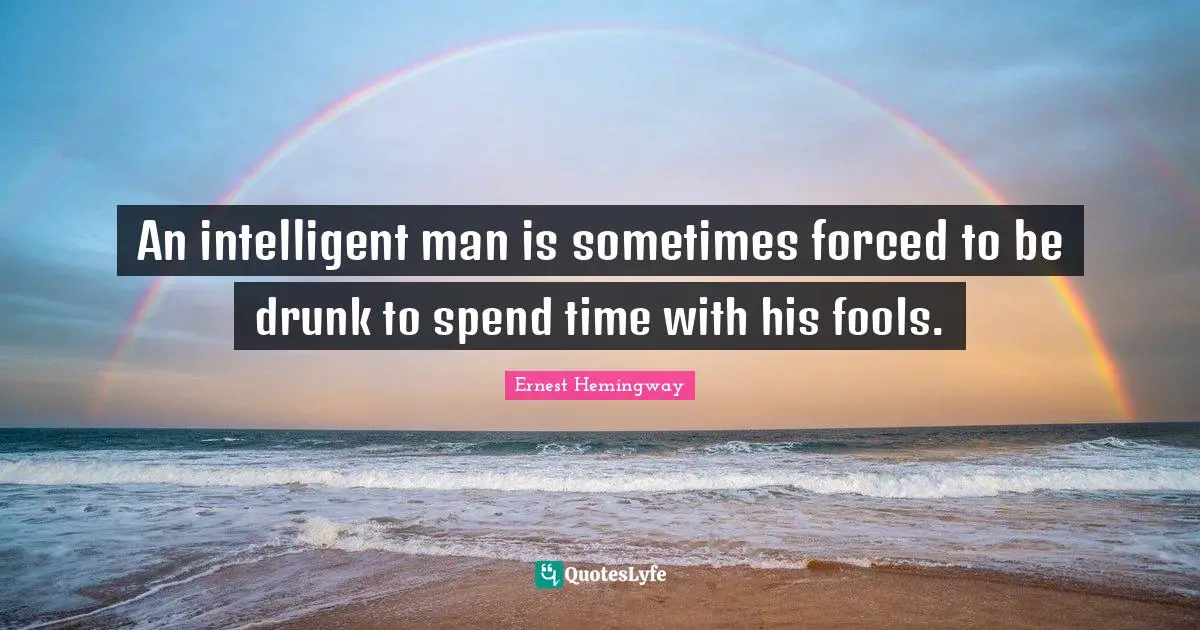 Drinking Quotes: "An intelligent man is sometimes forced to be drunk to spend time with his fools."