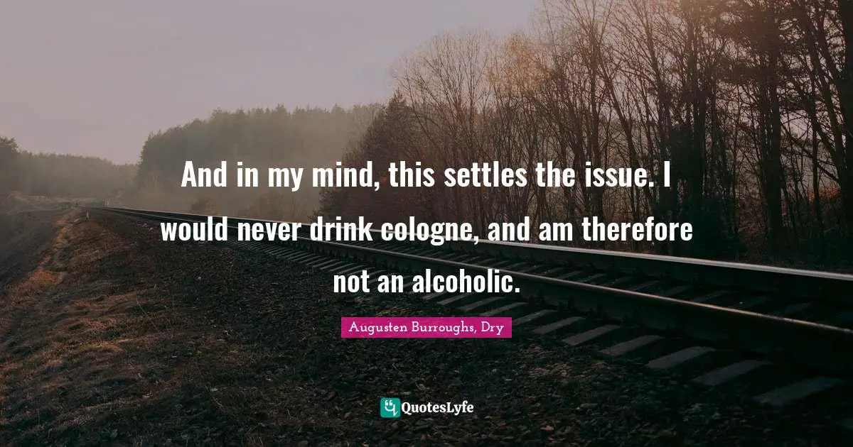 And in my mind, this settles the issue. I would never drink cologne, and am therefore not an alcoholic.