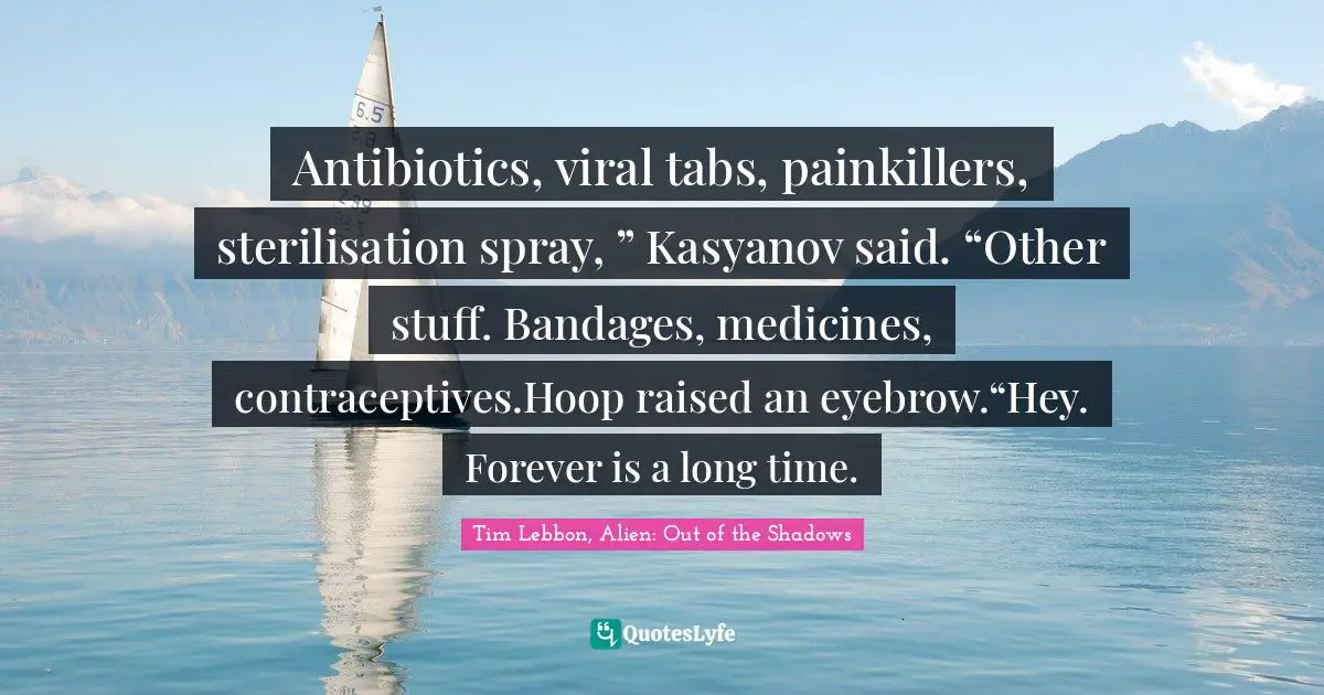 Antibiotics, viral tabs, painkillers, sterilisation spray, ” Kasyanov said. “Other stuff. Bandages, medicines, contraceptives.Hoop raised an eyebrow.“Hey. Forever is a long time.