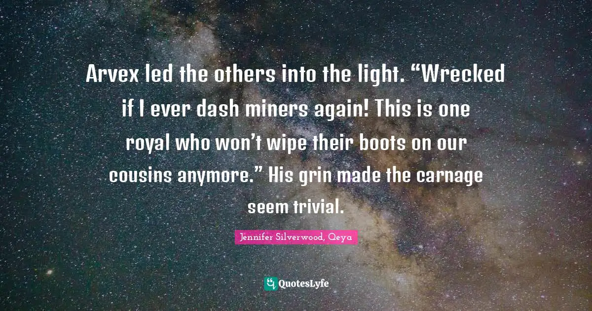 Arvex led the others into the light. “Wrecked if I ever dash miners again! This is one royal who won’t wipe their boots on our cousins anymore.” His grin made the carnage seem trivial.