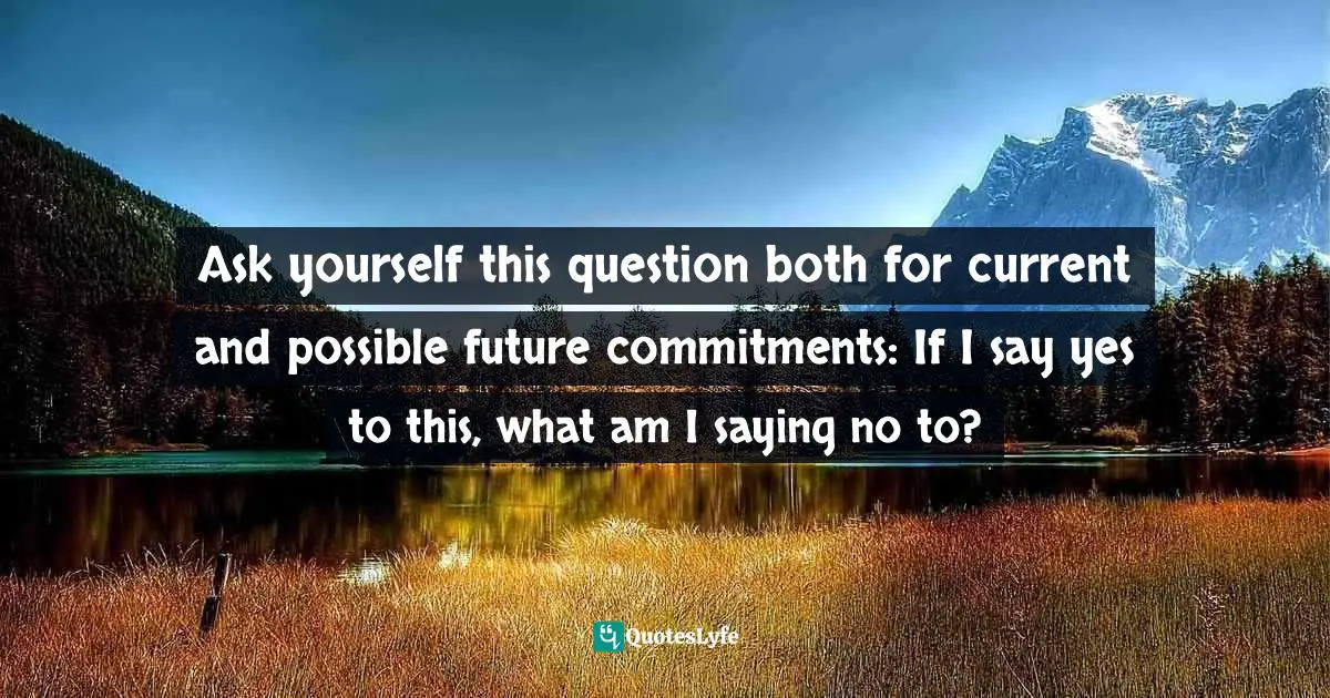 Amber Hurdle, The Bombshell Business Woman: How To Become A Bold, Brave, And Successful Female Entrepreneur Quotes: "Ask yourself this question both for current and possible future commitments: If I say yes to this, what am I saying no to?"