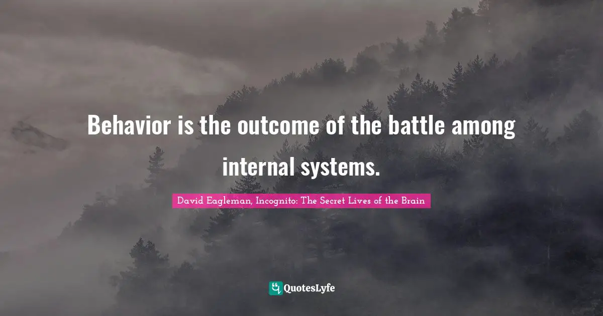 Behavior is the outcome of the battle among internal systems.