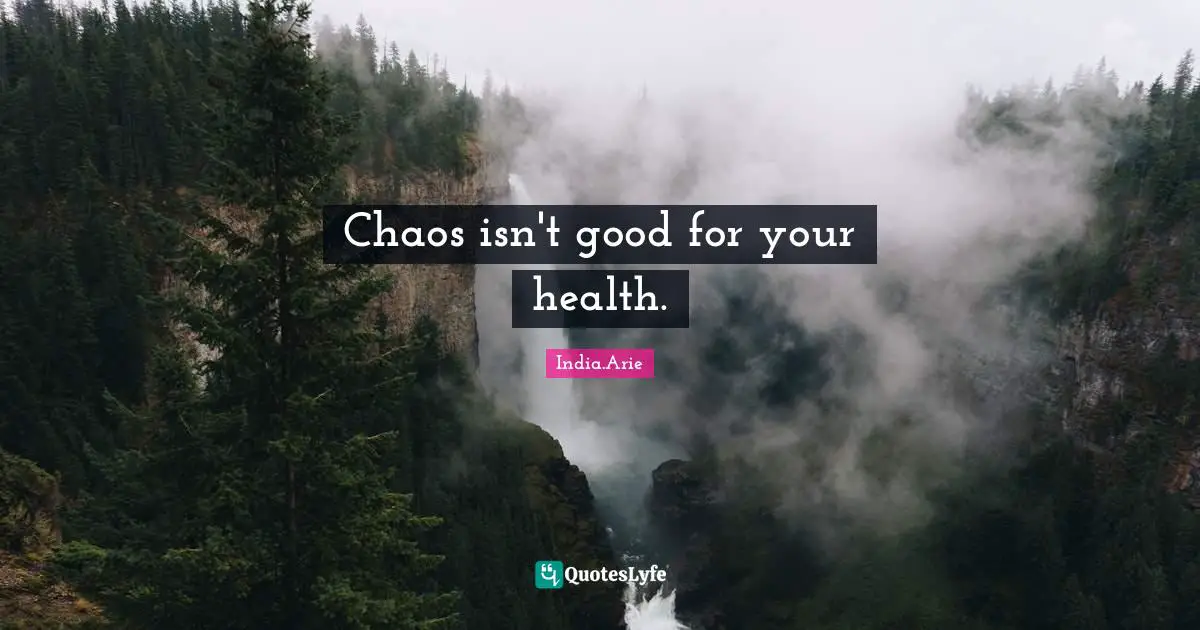 Chaos isn't good for your health.