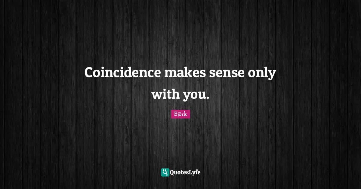 Coincidence makes sense only with you.
