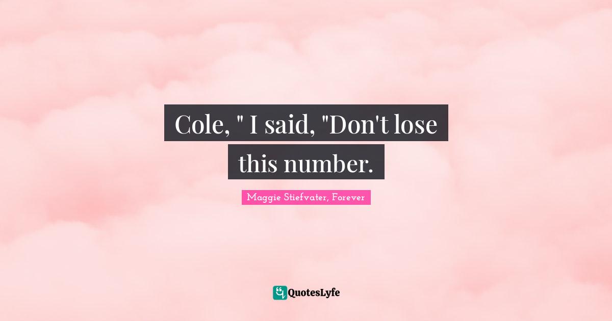 Cole, " I said, "Don't lose this number.