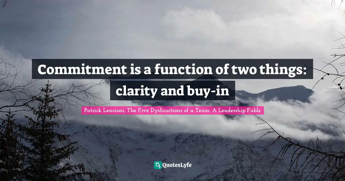 Patrick Lencioni Quotes: "Commitment is a function of two things: clarity and buy-in"