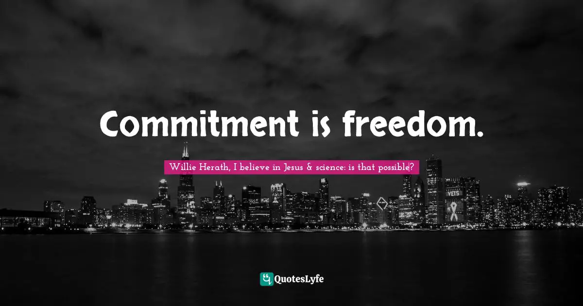 Choices And Consequences Quotes: "Commitment is freedom."