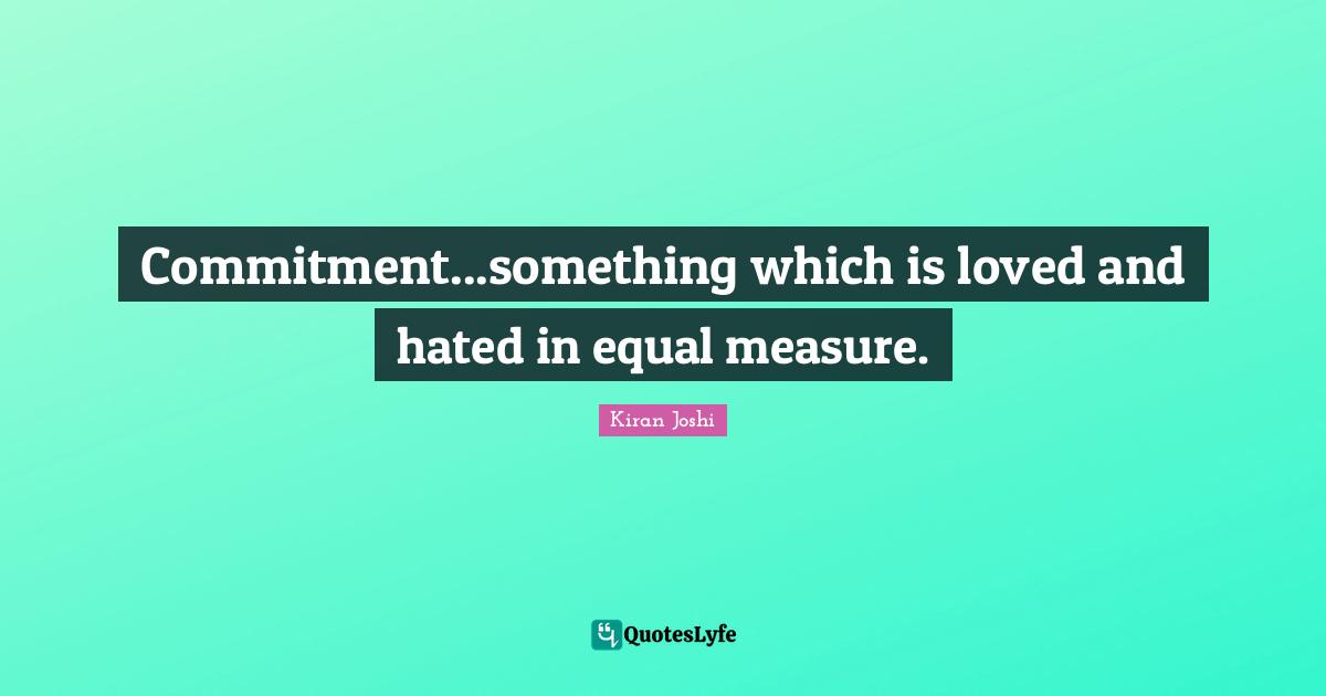 Commitment...something which is loved and hated in equal measure.