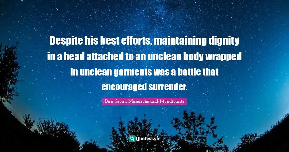 Despite his best efforts, maintaining dignity in a head attached to an unclean body wrapped in unclean garments was a battle that encouraged surrender.