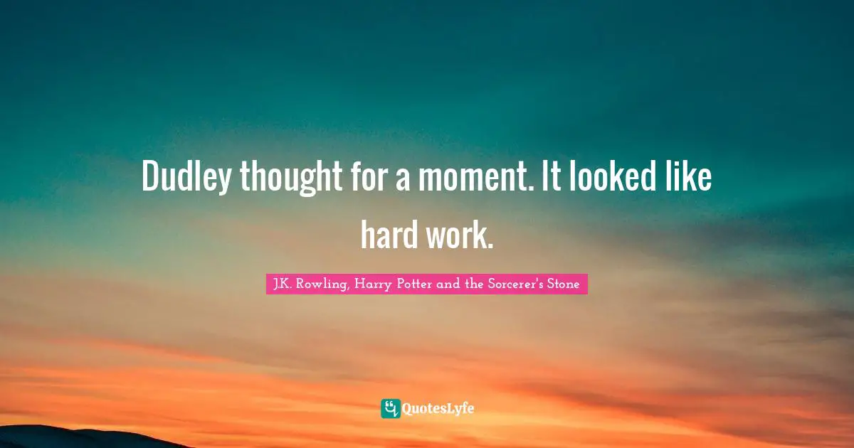 Dudley thought for a moment. It looked like hard work.