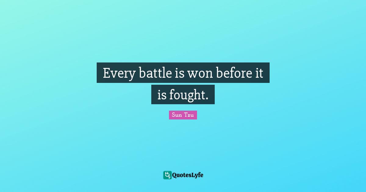 Every battle is won before it is fought.