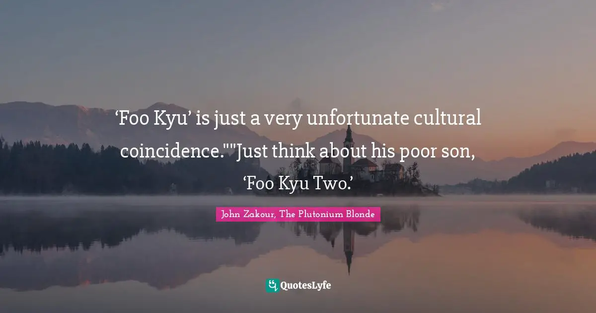 ‘Foo Kyu’ is just a very unfortunate cultural coincidence.""Just think about his poor son, ‘Foo Kyu Two.’