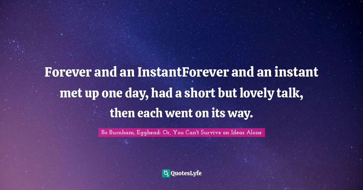 Forever and an InstantForever and an instant met up one day, had a short but lovely talk, then each went on its way.