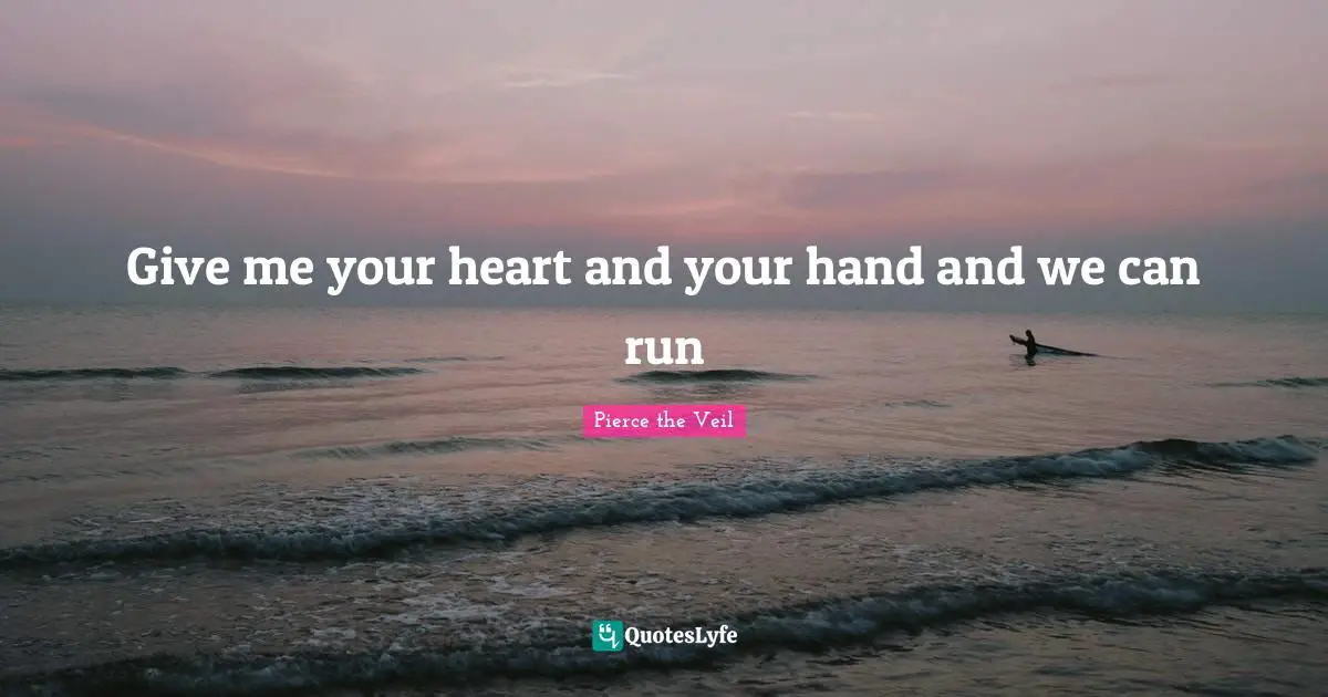Give me your heart and your hand and we can run