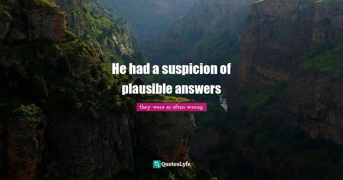 Rendezvous Quotes: "He had a suspicion of plausible answers"