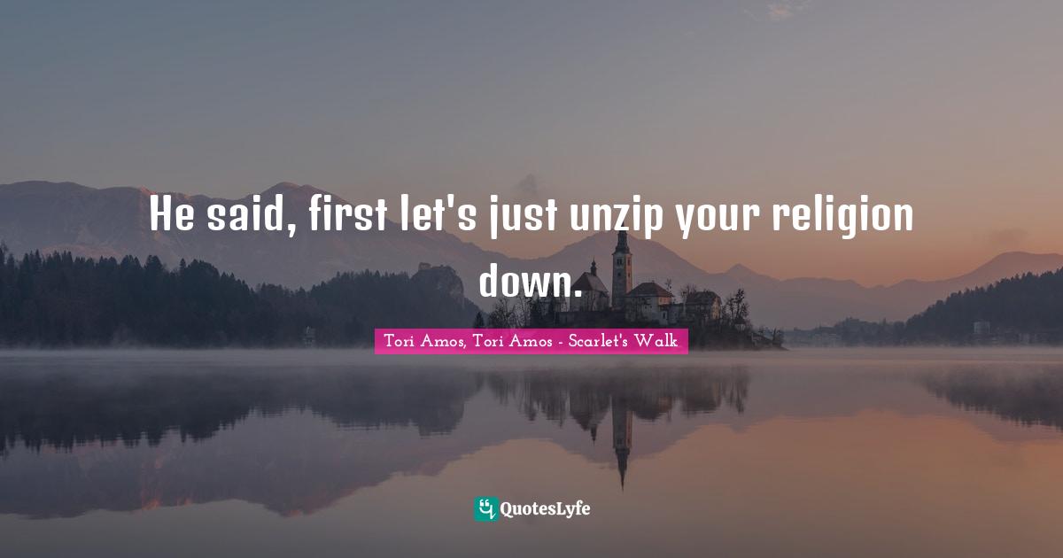 He said, first let's just unzip your religion down.