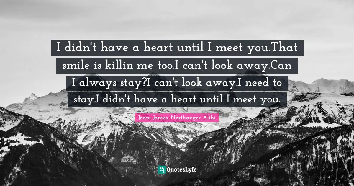 Tony Quotes: "I didn't have a heart until I meet you.That smile is killin me too.I can't look away.Can I always stay?I can't look away.I need to stay.I didn't have a heart until I meet you."