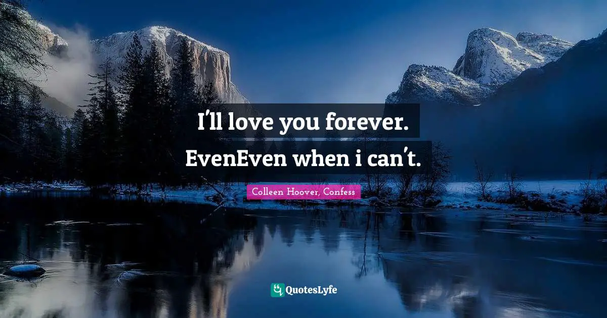 I'll love you forever. EvenEven when i can't.