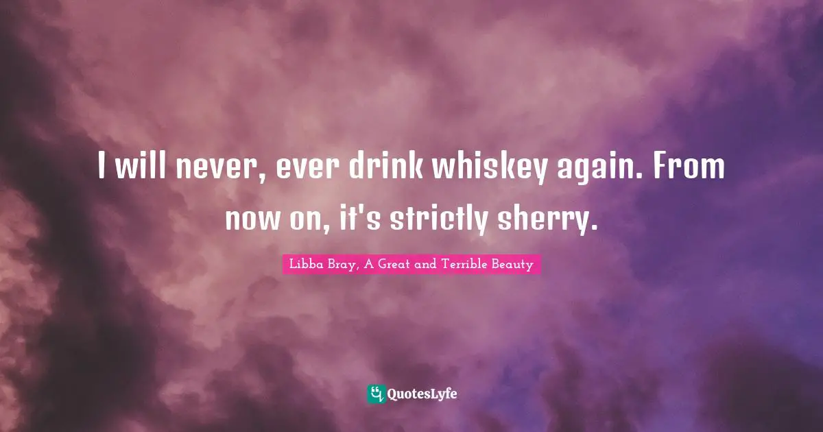 I will never, ever drink whiskey again. From now on, it's strictly sherry.