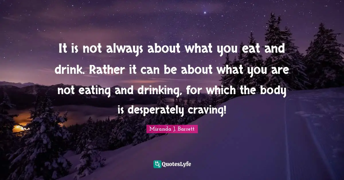 It is not always about what you eat and drink. Rather it can be about what you are not eating and drinking, for which the body is desperately craving!