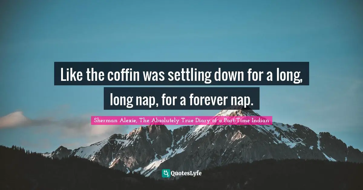 Nap Quotes: "Like the coffin was settling down for a long, long nap, for a forever nap."