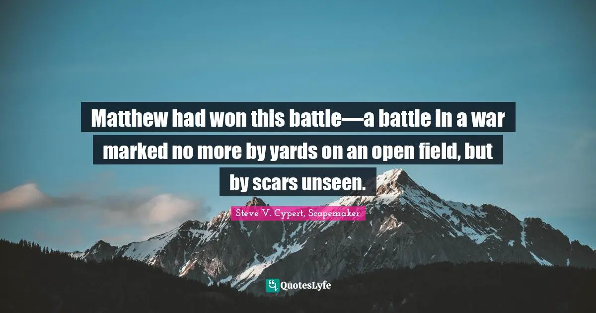 Matthew had won this battle—a battle in a war marked no more by yards on an open field, but by scars unseen.