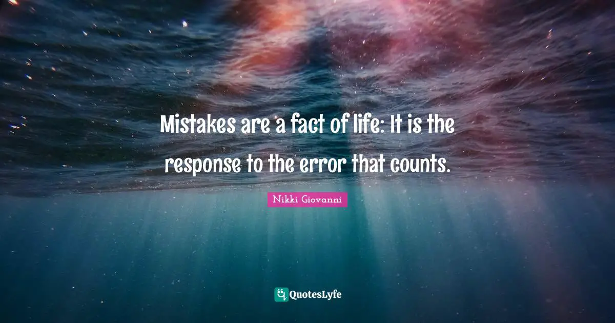 Mistakes are a fact of life: It is the response to the error that counts.