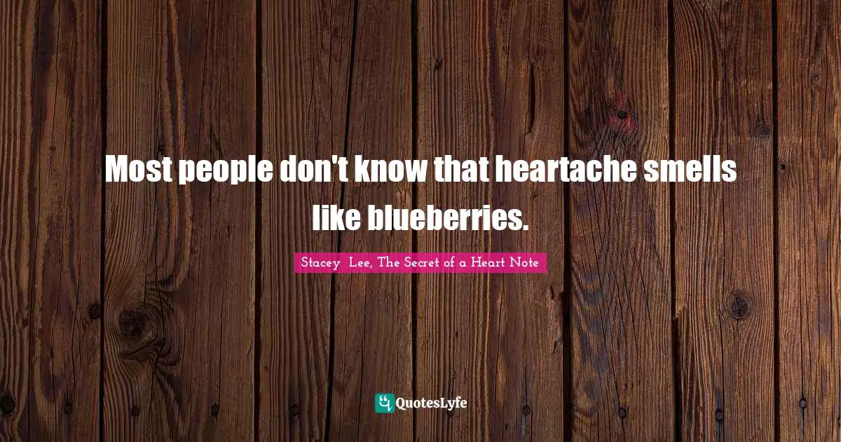 Most people don't know that heartache smells like blueberries.