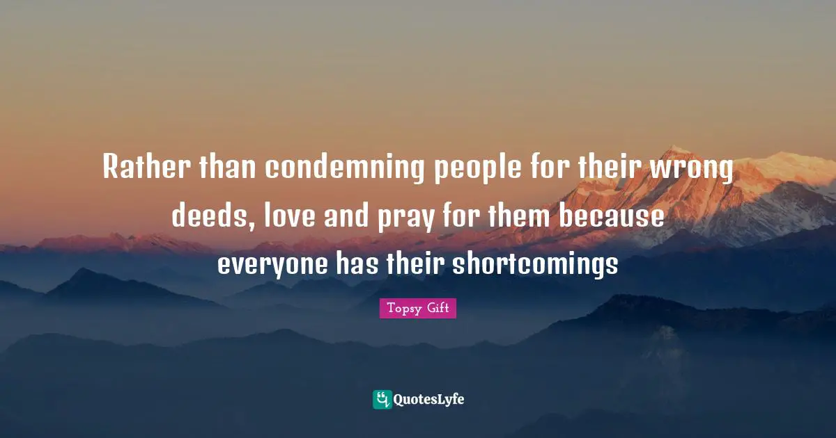 Rather Quotes: "Rather than condemning people for their wrong deeds, love and pray for them because everyone has their shortcomings"