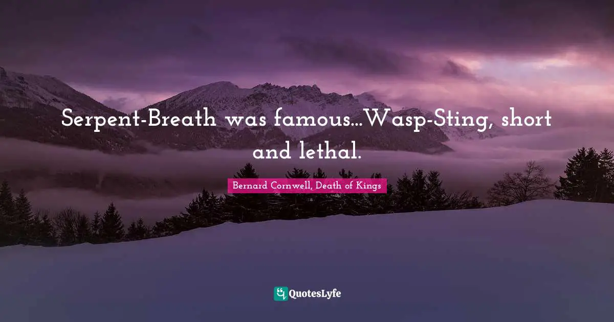 Serpent-Breath was famous...Wasp-Sting, short and lethal.