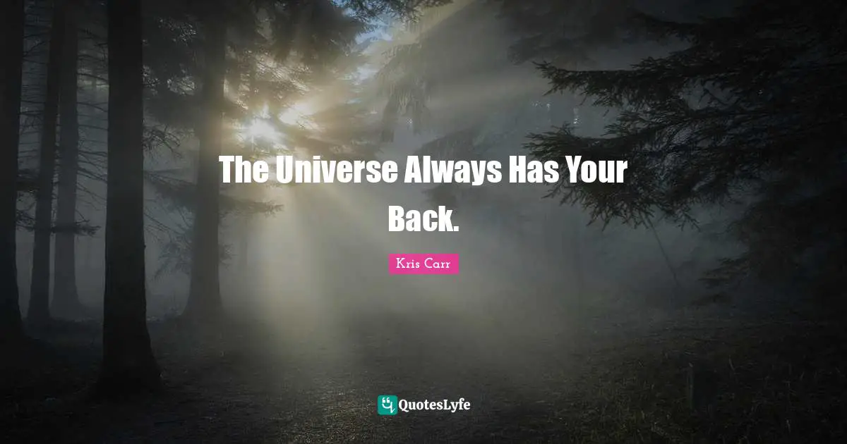 The Universe Always Has Your Back.